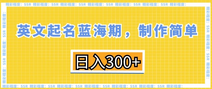 英文起名蓝海期，制作简单，日入300+【揭秘】-一起网赚吧