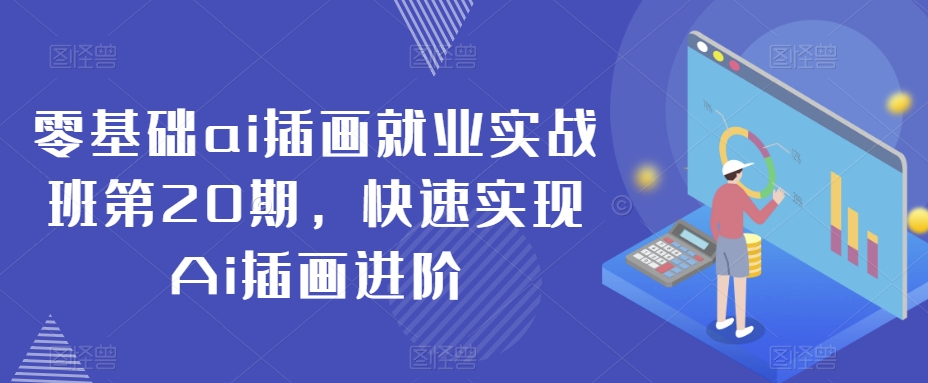 零基础ai插画就业实战班第20期，快速实现Ai插画进阶-一起网赚吧