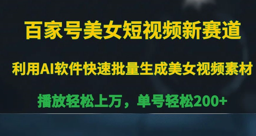 百家号美女短视频新赛道，播放轻松上万，单号轻松200+【揭秘】-一起网赚吧