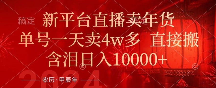 年末红利来了，新平台直播卖年货，单号一天卖4w多，话术场景直接搬，含泪日入1w+【揭秘】-一起网赚吧
