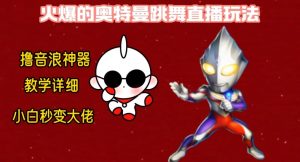 最新火爆奥特曼跳舞24小时无人直播，单场6小时撸10W音浪，小白也可操作，保姆级教学【揭秘】-一起网赚吧