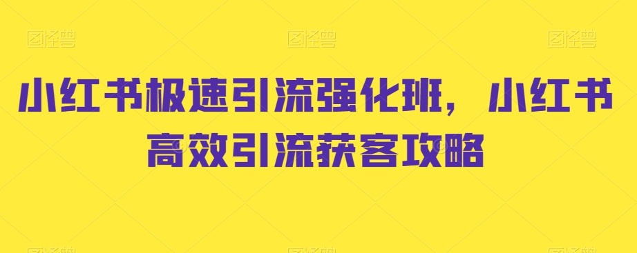 小红书极速引流强化班，小红书高效引流获客攻略-一起网赚吧