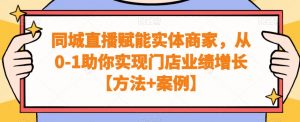 同城直播赋能实体商家，从0-1助你实现门店业绩增长【方法+案例】-一起网赚吧