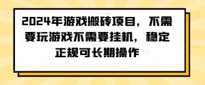 2024年游戏搬砖项目，不需要玩游戏不需要挂机，稳定正规可长期操作【揭秘】-一起网赚吧