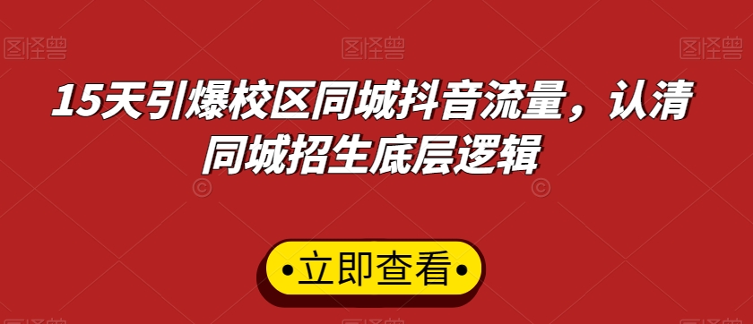 15天引爆校区同城抖音流量，认清同城招生底层逻辑-一起网赚吧