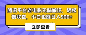 腾讯平台老电影无脑搬运，轻松撸收益，小白也能日入500+【揭秘】-一起网赚吧