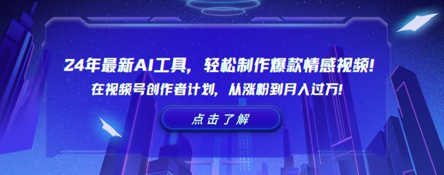 24年最新AI工具，轻松制作爆款情感视频！在视频号创作者计划，从涨粉到月入过万【揭秘】-一起网赚吧