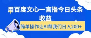 用百度文心一言撸今日头条收益，简单操作让AI帮我们日入200+【揭秘】-一起网赚吧