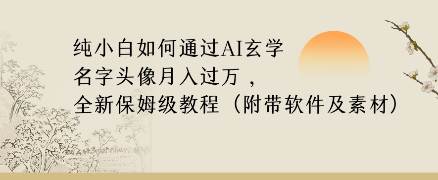 纯小白如何通过AI玄学名字头像，月入过万，高复购高利润，全新保姆级教程【揭秘】-一起网赚吧
