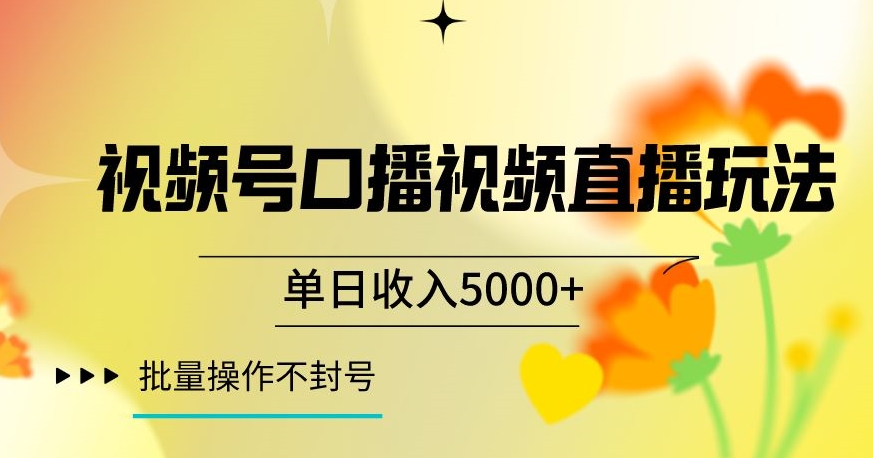 视频号囗播视频直播玩法，单日收入5000+，批量操作不封号【揭秘】-一起网赚吧