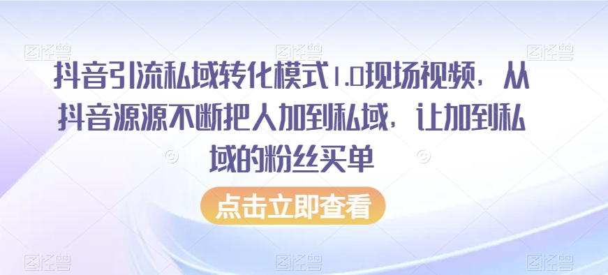 抖音引流私域转化模式1.0现场视频，从抖音源源不断把人加到私域，让加到私域的粉丝买单-一起网赚吧