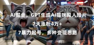 GPT生成AI猫咪拟人短片，7天涨粉4万+，暴力起号，多种变现思路【揭秘】-一起网赚吧