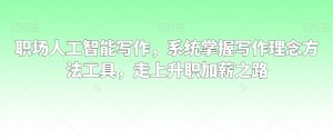 职场人工智能写作,系统掌握写作理念方法工具,走上升职加薪之路-一起网赚吧
