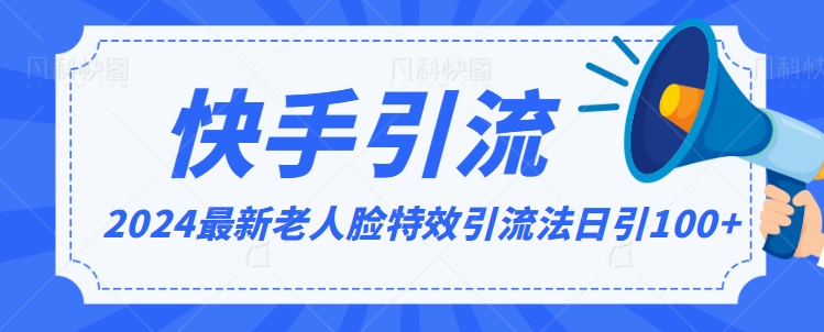 2024全网最新讲解老人脸特效引流方法，日引流100+，制作简单，保姆级教程【揭秘】-一起网赚吧