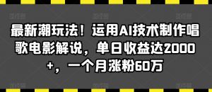最新潮玩法!运用AI技术制作唱歌电影解说,单日收益达2000+,一个月涨粉60万【揭秘】-一起网赚吧