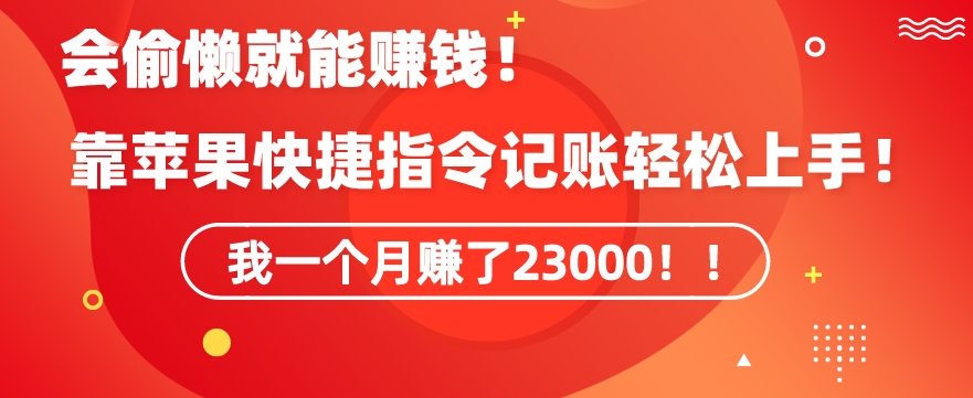 会偷懒就能赚钱！靠苹果快捷指令自动记账轻松上手，一个月变现23000【揭秘】-一起网赚吧