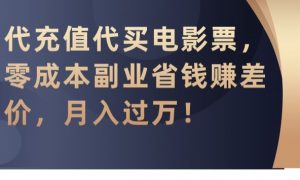 代充值代买电影票，零成本副业省钱赚差价，月入过万【揭秘】-一起网赚吧