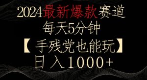 2024最新爆款赛道,每天5分钟,手残党也能玩,轻松日入1000+【揭秘】-一起网赚吧