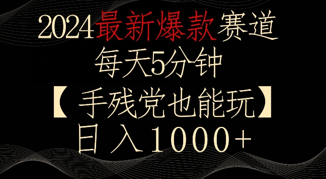2024最新爆款赛道，每天5分钟，手残党也能玩，轻松日入1000+【揭秘】-一起网赚吧