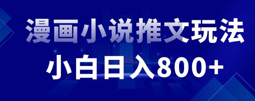 外面收费19800的漫画小说推文项目拆解，小白操作日入800+【揭秘】-一起网赚吧
