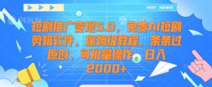 短剧推广变现5.0,免费AI短剧剪辑软件,保姆级教程,条条过原创,可批量操作,日入2000+【揭秘】-一起网赚吧