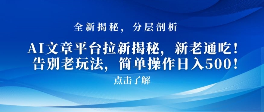 AI文章平台拉新揭秘，新老通吃！告别老玩法，简单操作日入500【揭秘】-一起网赚吧