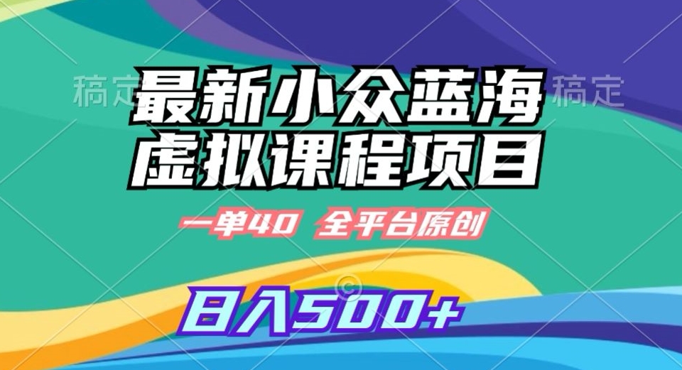 最新小众蓝海虚拟课程，一单40元，全平台纯原创，轻松日入500+【揭秘】-一起网赚吧