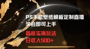 PS手机壁纸模板定制直播最新实操玩法学会即可上手日收入500+【揭秘】-一起网赚吧