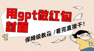 用gpt快速生成微信红包封面，保姆级别教程，小白看完即可上手操作【揭秘】-一起网赚吧