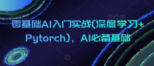 零基础AI入门实战(深度学习+Pytorch)，AI必备基础-一起网赚吧
