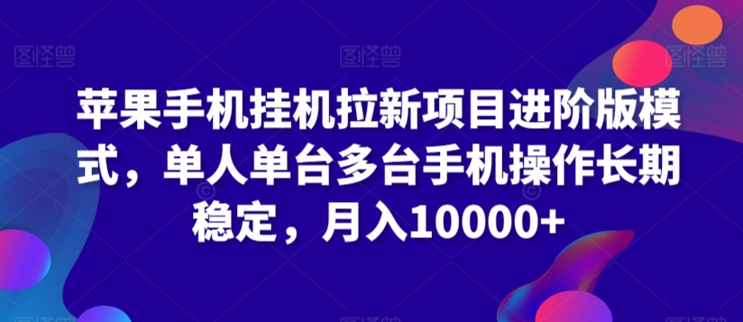 苹果手机挂机拉新项目进阶版模式，单人单台多台手机操作长期稳定，月入10000+【揭秘】-一起网赚吧
