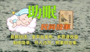 助眠式民间故事最新玩法,全平台发布,多管道收益,制作简单【附素材合集】-一起网赚吧