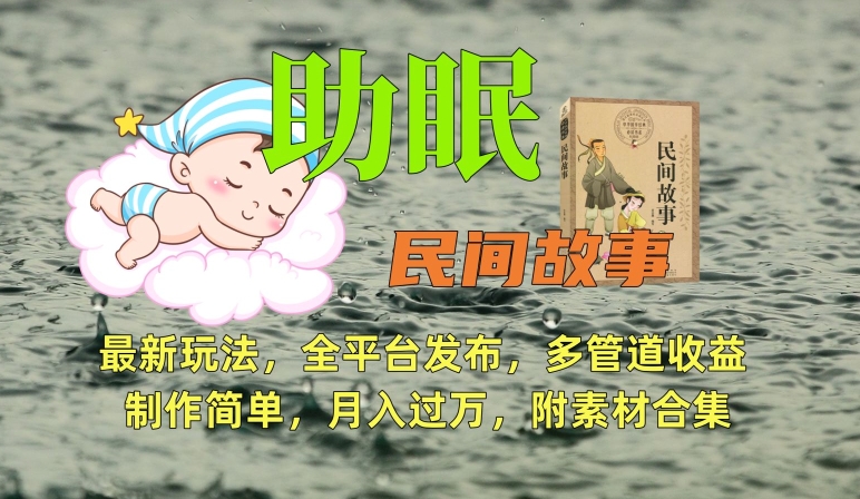 助眠式民间故事最新玩法，全平台发布，多管道收益，制作简单【附素材合集】-一起网赚吧