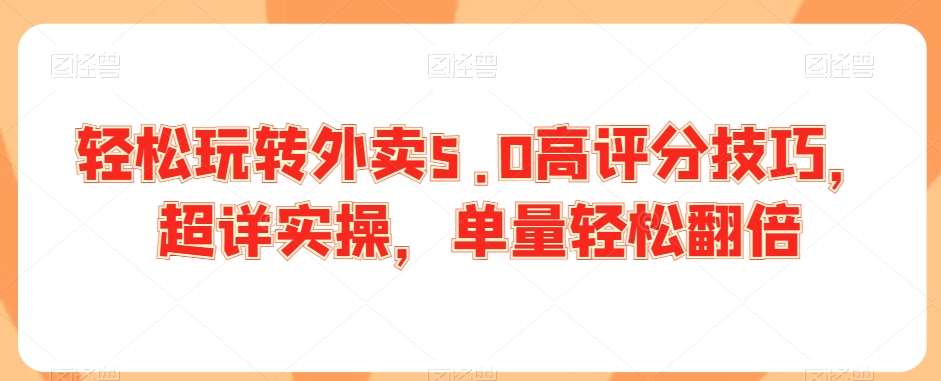 轻松玩转外卖5.0高评分技巧，超详实操，单量轻松翻倍-一起网赚吧