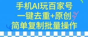 用手机AI玩百家号，一键去重+原创，简单复制批量操作【揭秘】-一起网赚吧