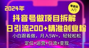 2024年抖音做项目拆解日引流300+创业粉，小白跟着做，月入5万，轻轻松松【揭秘】-一起网赚吧