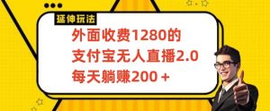 外面收费1280的支付宝无人直播2.0项目，每天躺赚200+，保姆级教程【揭秘】-一起网赚吧