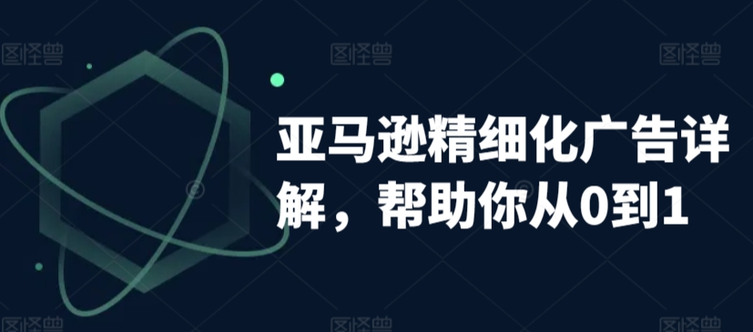 亚马逊精细化广告详解，帮助你从0到1，自动广告权重解读、手动广告打法详解-一起网赚吧