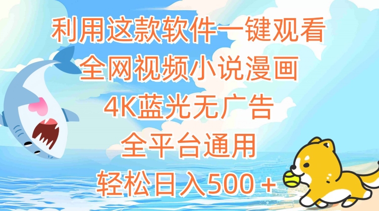 利用这款软件一键观看全网视频小说漫画，4K蓝光无广告，全平台通用，轻松日入500＋【揭秘】-一起网赚吧