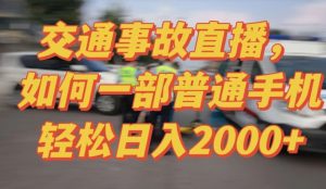 2024最新玩法半无人交通事故直播，实战式教学，轻松日入2000＋，人人都可做【揭秘】-一起网赚吧