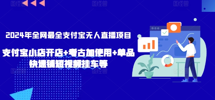 2024年全网最全支付宝无人直播项目，支付宝小店开店+考古加使用+单品快速铺短视频挂车等【揭秘】-一起网赚吧