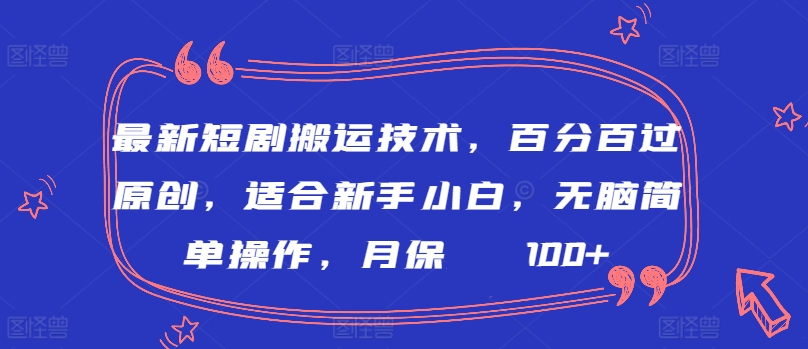 最新短剧搬运技术，百分百过原创，适合新手小白，无脑简单操作，月保底2000+【揭秘】-一起网赚吧