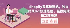 Shopify零基础建站，独立站从0-1快速搭建，轻松完成独立站搭建-一起网赚吧