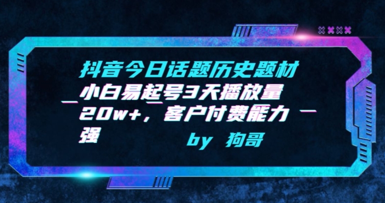 抖音今日话题历史题材-小白易起号3天播放量20w+，客户付费能力强【揭秘】-一起网赚吧