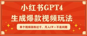 小红书GPT4生成爆款视频玩法，单个视频涨粉过千，月入1W+不是问题【揭秘】-一起网赚吧