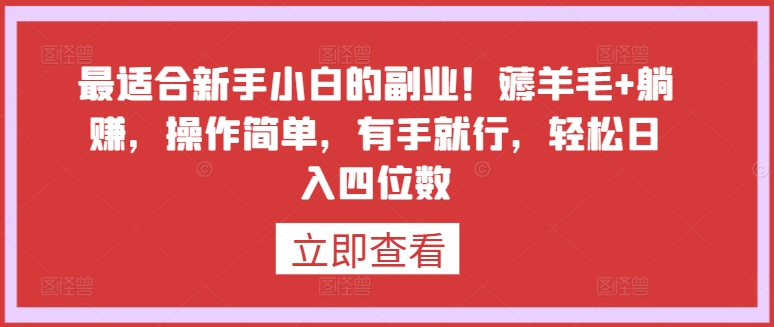 最适合新手小白的副业！薅羊毛+躺赚，操作简单，有手就行，轻松日入四位数【揭秘】-一起网赚吧