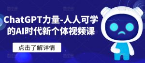 ChatGPT力量-人人可学的AI时代新个体视频课-一起网赚吧