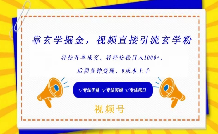 靠玄学掘金，视频直接引流玄学粉， 轻松开单成交，后期多种变现，0成本上手【揭秘】-一起网赚吧