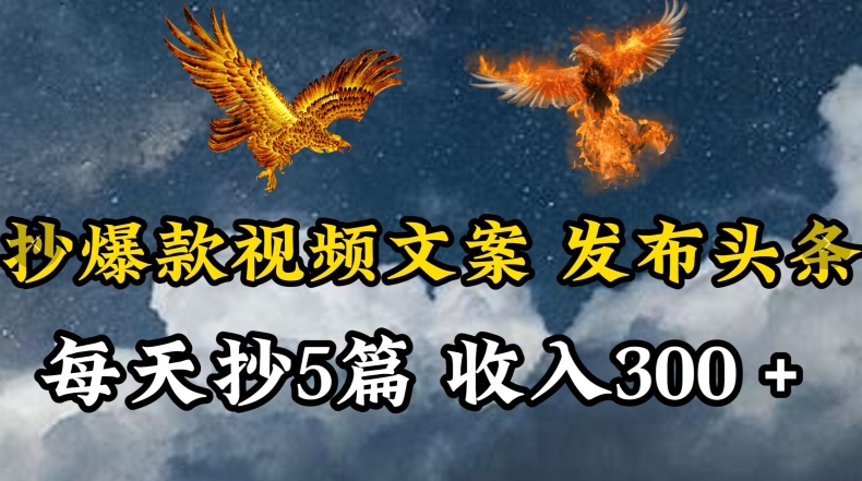 通过抄爆款视频文案，每天轻松三五张，操作简单容易上手【揭秘】-一起网赚吧
