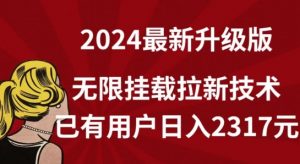 【全网独家】2024年最新升级版，无限挂载拉新技术，已有用户日入2317元【揭秘】-一起网赚吧